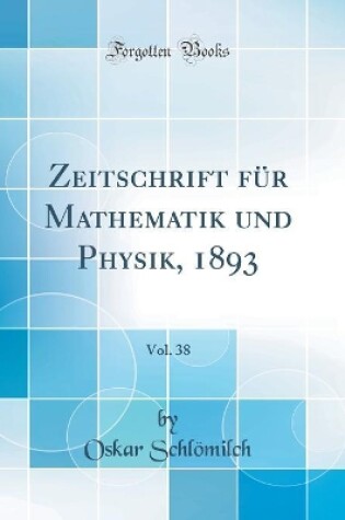 Cover of Zeitschrift Fur Mathematik Und Physik, 1893, Vol. 38 (Classic Reprint)