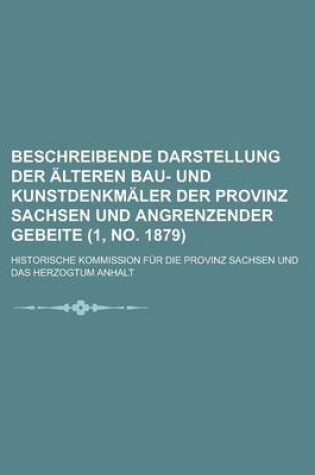 Cover of Beschreibende Darstellung Der Alteren Bau- Und Kunstdenkmaler Der Provinz Sachsen Und Angrenzender Gebeite (1, No. 1879 )