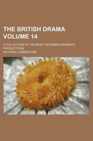 Cover of The British Drama Volume 14; A Collection of the Most Esteemed Dramatic Productions