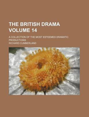 Book cover for The British Drama Volume 14; A Collection of the Most Esteemed Dramatic Productions