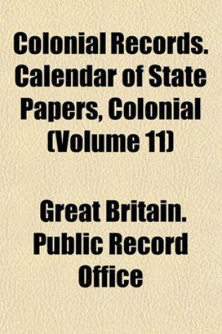 Cover of Colonial Records. Calendar of State Papers, Colonial (Volume 11)