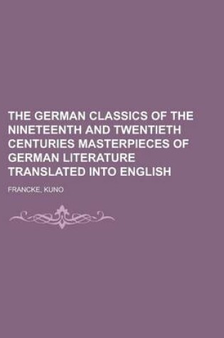 Cover of The German Classics of the Nineteenth and Twentieth Centuries Masterpieces of German Literature Translated Into English Volume 01