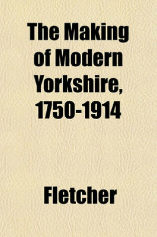 Cover of The Making of Modern Yorkshire, 1750-1914