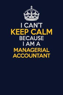 Book cover for I Can't Keep Calm Because I Am A Managerial Accountant