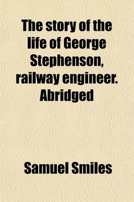 Book cover for The Story of the Life of George Stephenson, Railway Engineer. Abridged