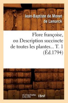 Cover of Flore Françoise, Ou Description Succincte de Toutes Les Plantes. Tome 1 (Éd.1794)