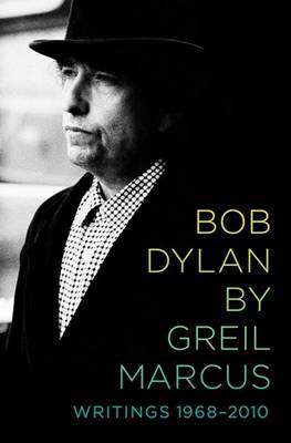 Book cover for Bob Dylan by Greil Marcus: Writings 1968-2010