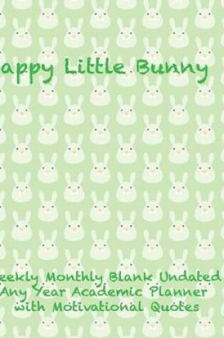 Cover of Happy Little Bunny Weekly Monthly Blank Undated Any Year Academic Planner