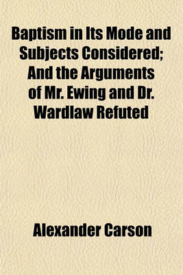 Book cover for Baptism in Its Mode and Subjects Considered; And the Arguments of Mr. Ewing and Dr. Wardlaw Refuted