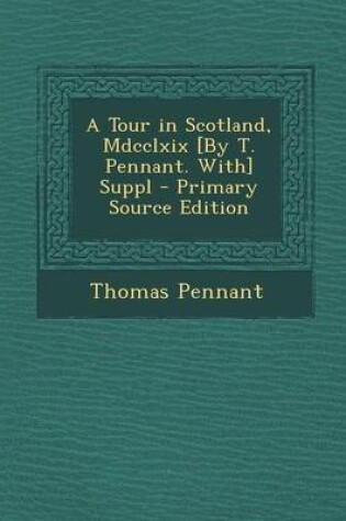Cover of A Tour in Scotland, MDCCLXIX [By T. Pennant. With] Suppl - Primary Source Edition