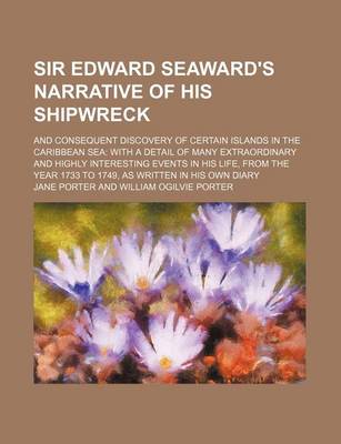 Book cover for Sir Edward Seaward's Narrative of His Shipwreck (Volume 3); And Consequent Discovery of Certain Islands in the Caribbean Sea with a Detail of Many Extraordinary and Highly Interesting Events in His Life, from the Year 1733 to 1749, as Written in His Own D