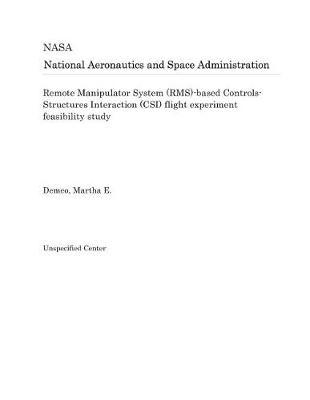 Book cover for Remote Manipulator System (Rms)-Based Controls-Structures Interaction (Csi) Flight Experiment Feasibility Study