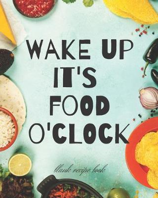 Book cover for Blank Recipe Book Wake Up It's Food O'Clock