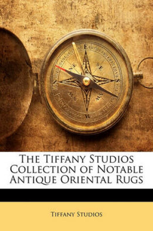 Cover of The Tiffany Studios Collection of Notable Antique Oriental Rugs