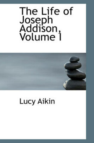 Cover of The Life of Joseph Addison, Volume I