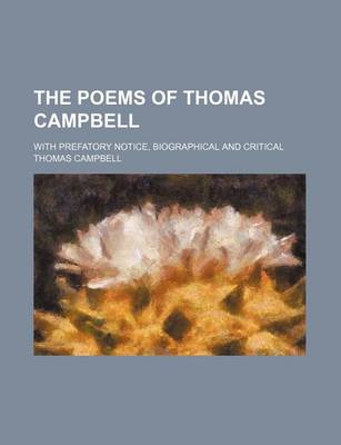 Book cover for The Poems of Thomas Campbell; With Prefatory Notice, Biographical and Critical