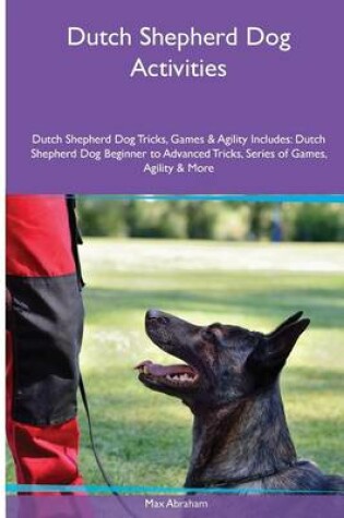 Cover of Dutch Shepherd Dog Activities Dutch Shepherd Dog Tricks, Games & Agility. Includes