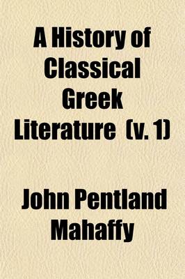 Book cover for A History of Classical Greek Literature (Volume 1); The Poets (with an Appendix on Homer, by Prof. Sayce)