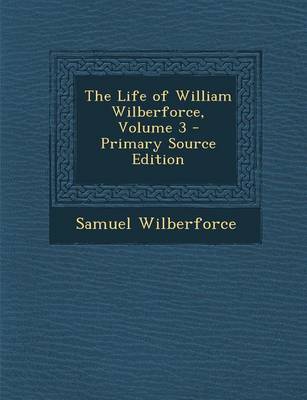 Book cover for The Life of William Wilberforce, Volume 3 - Primary Source Edition