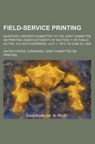 Cover of Field-Service Printing; Quarterly Reports Submitted to the Joint Committee on Printing Under Authority of Section 11 of Public ACT No. 314, 65th Congress, July 1, 1919, to June 30, 1920