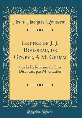 Book cover for Lettre de J. J. Rousseau, de Geneve, a M. Grimm