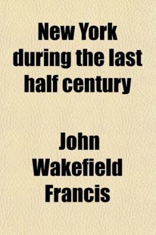 Cover of New York During the Last Half Century; A Discourse in Commemoration of the Fifty-Third Anniversary of the New York Historical Society, and of the Dedication of Their New Edifice, (November 17, 1857.)