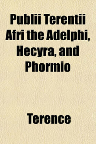 Cover of Publii Terentii Afri the Adelphi, Hecyra, and Phormio