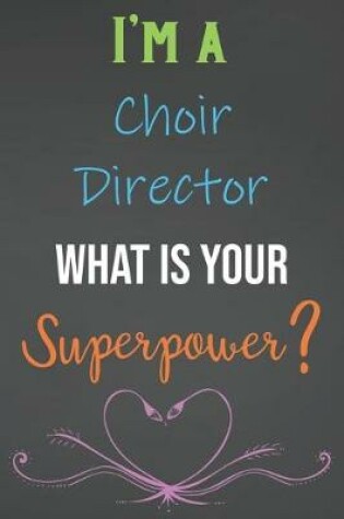 Cover of I'm A Choir Director What Is Your Superpower?