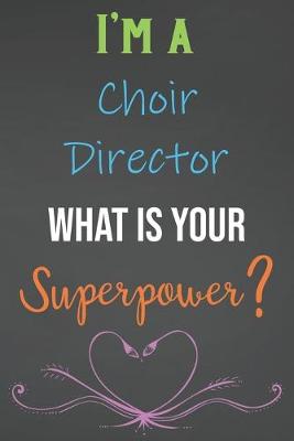 Book cover for I'm A Choir Director What Is Your Superpower?