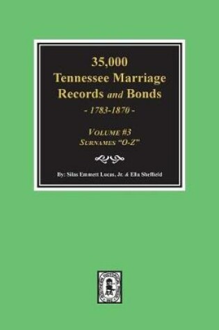 Cover of 35,000 Tennessee Marriage Records and Bonds 1783-1870, "O-Z". ( Volume #3 )