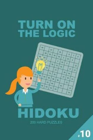 Cover of Turn on the Logic Hidoku - 200 Hard Puzzles 9x9 (Volume 10)