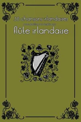 Cover of 30 Chansons Irlandaises Avec Partitions Et Doigt s Pour Fl te Irlandaise