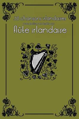 Book cover for 30 Chansons Irlandaises Avec Partitions Et Doigt s Pour Fl te Irlandaise