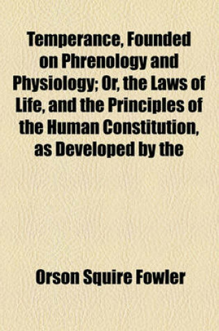 Cover of Temperance, Founded on Phrenology and Physiology; Or, the Laws of Life, and the Principles of the Human Constitution, as Developed by the