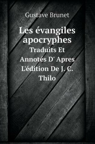 Cover of Les évangiles apocryphes Traduits Et Annotés D' Apres L'édition De J. C. Thilo