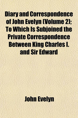 Book cover for Diary and Correspondence of John Evelyn (Volume 2); To Which Is Subjoined the Private Correspondence Between King Charles I. and Sir Edward