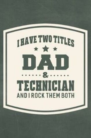 Cover of I Have Two Titles Dad & Technician And I Rock Them Both