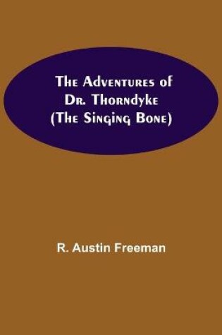 Cover of The Adventures of Dr. Thorndyke; (The Singing Bone)