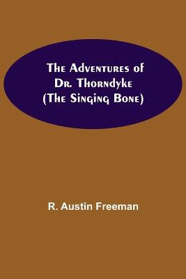 Book cover for The Adventures of Dr. Thorndyke; (The Singing Bone)
