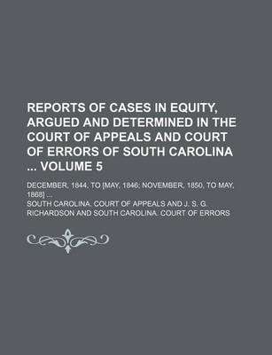 Book cover for Reports of Cases in Equity, Argued and Determined in the Court of Appeals and Court of Errors of South Carolina Volume 5; December, 1844, to [May, 1846 November, 1850, to May, 1868]