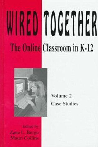 Cover of Wired Together-Online Classroom In K-12 Case Studies V. 2