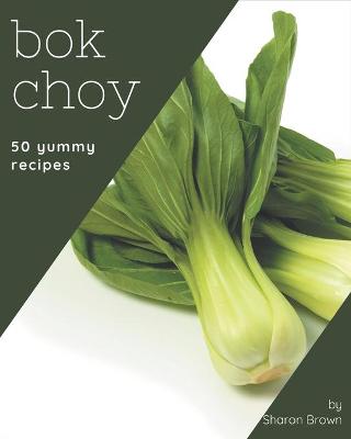 Book cover for 50 Yummy Bok Choy Recipes