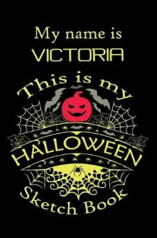 Cover of My name is VICTORIA This is my HALLOWEEN Sketch Book