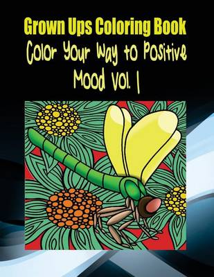 Book cover for Grown Ups Coloring Book Color Your Way to Positive Mood Vol. 1