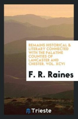 Cover of Remains Historical & Literary Connected with the Palatine Counties of Lancaster and Chester. Vol. XCVI