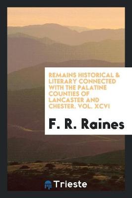 Book cover for Remains Historical & Literary Connected with the Palatine Counties of Lancaster and Chester. Vol. XCVI