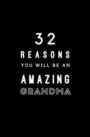 Cover of 32 Reasons You Will Be An Amazing Grandma