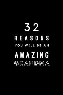 Book cover for 32 Reasons You Will Be An Amazing Grandma