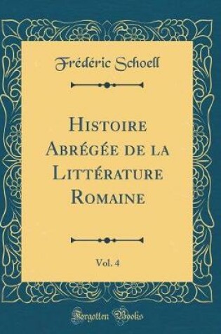 Cover of Histoire Abregee de la Litterature Romaine, Vol. 4 (Classic Reprint)