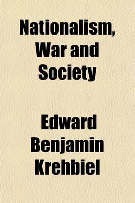 Book cover for Nationalism, War and Society; A Study of Nationalism and Its Concomitant, War, in Their Relation to Civilization and of the Fundamentals and the Progress of the Opposition to War